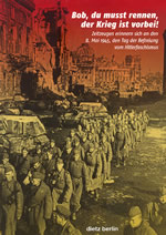 Bob, du mu&szlig;t rennen, der Krieg ist vorbei! Zeitzeugen erinnern sich an den 8. Mai 1945, den Tag der Befreiung vom Hitlerfaschismus.